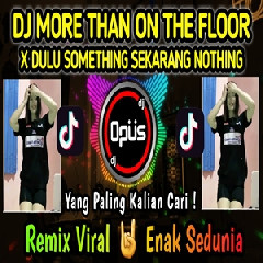 Dj Opus - Dj More Than On The Floor X Dulu Somthing Sekarang Nothing Tiktok Viral 2022 Mp3
